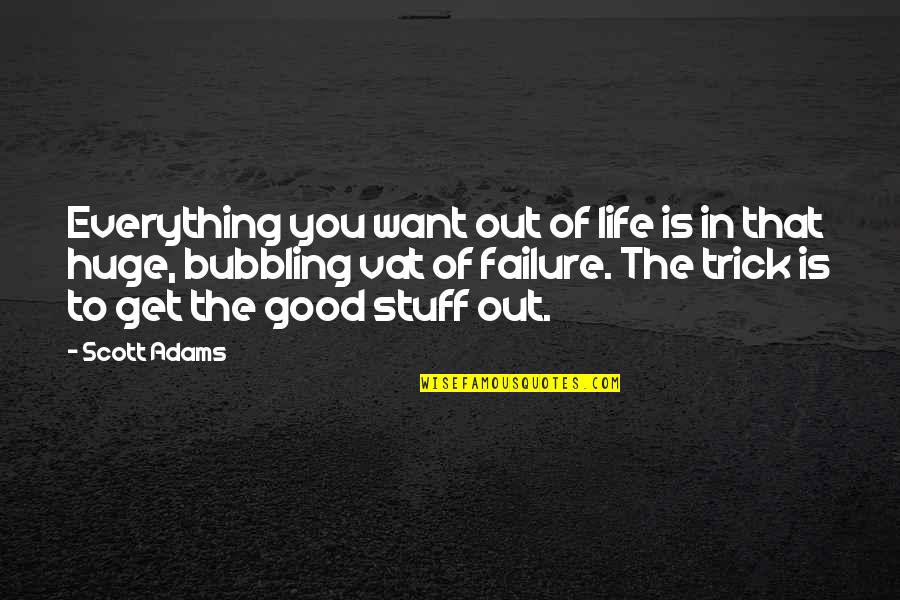 Good Stuff Life Quotes By Scott Adams: Everything you want out of life is in