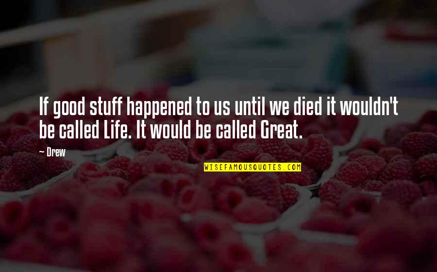 Good Stuff Quotes By Drew: If good stuff happened to us until we