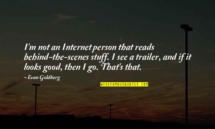 Good Stuff Quotes By Evan Goldberg: I'm not an Internet person that reads behind-the-scenes