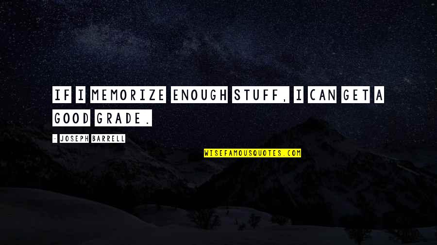 Good Stuff Quotes By Joseph Barrell: If I memorize enough stuff, I can get