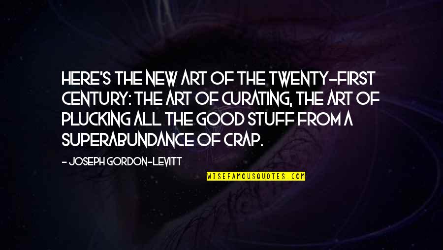 Good Stuff Quotes By Joseph Gordon-Levitt: Here's the new art of the twenty-first century: