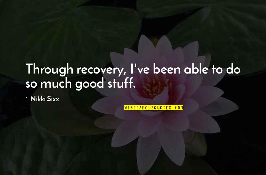 Good Stuff Quotes By Nikki Sixx: Through recovery, I've been able to do so