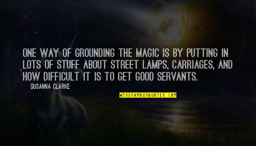 Good Stuff Quotes By Susanna Clarke: One way of grounding the magic is by