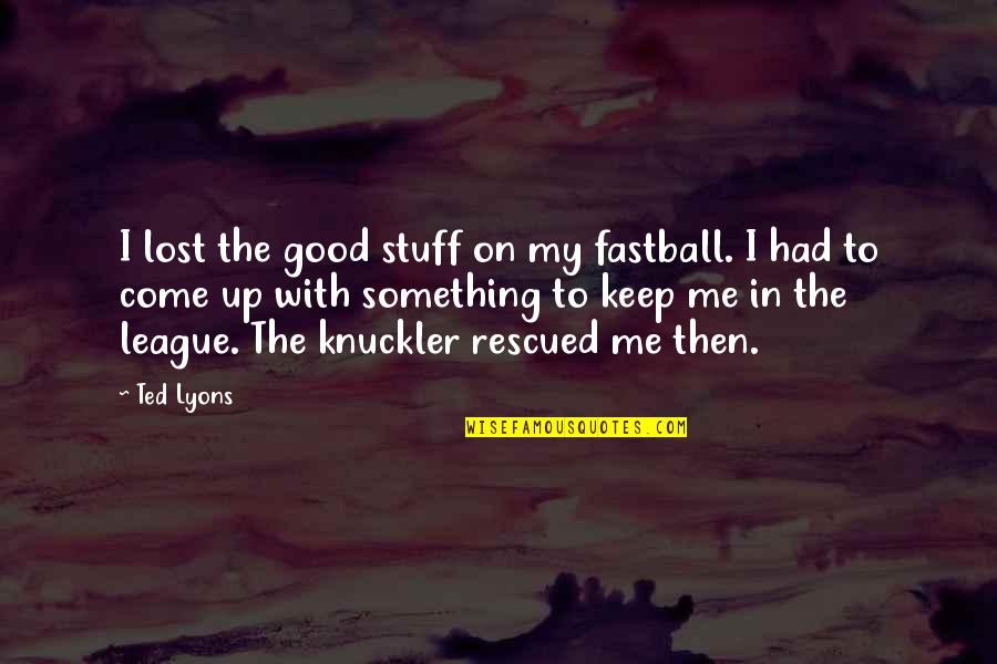 Good Stuff Quotes By Ted Lyons: I lost the good stuff on my fastball.