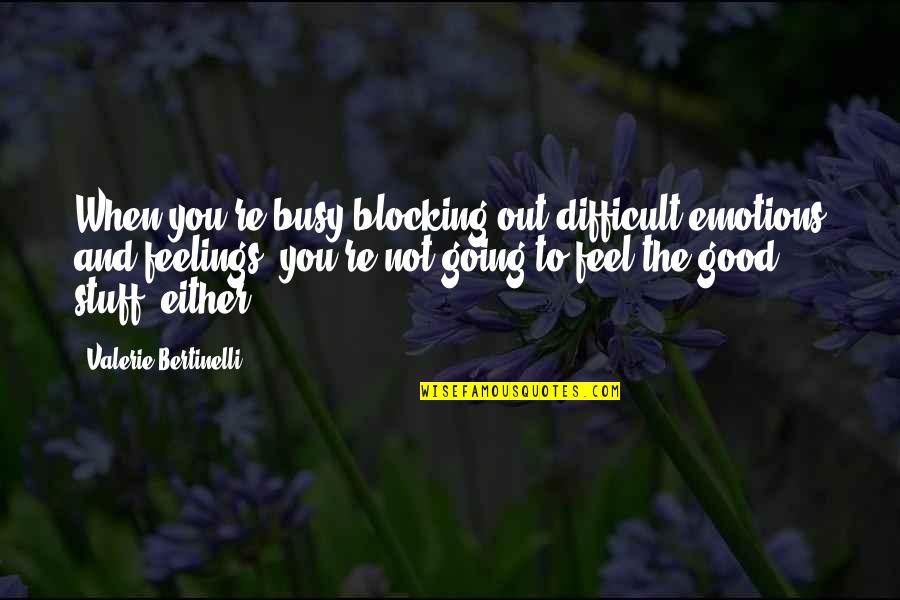 Good Stuff Quotes By Valerie Bertinelli: When you're busy blocking out difficult emotions and