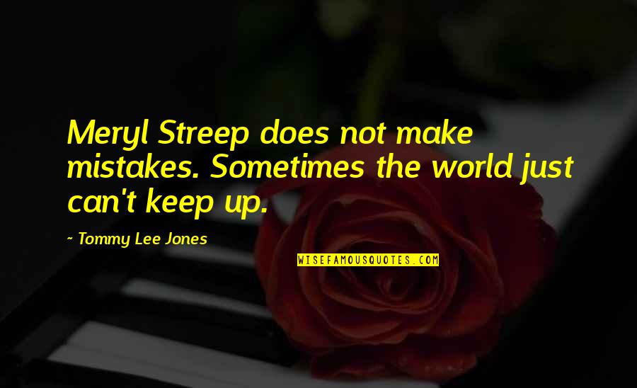 Good Stutter Quotes By Tommy Lee Jones: Meryl Streep does not make mistakes. Sometimes the