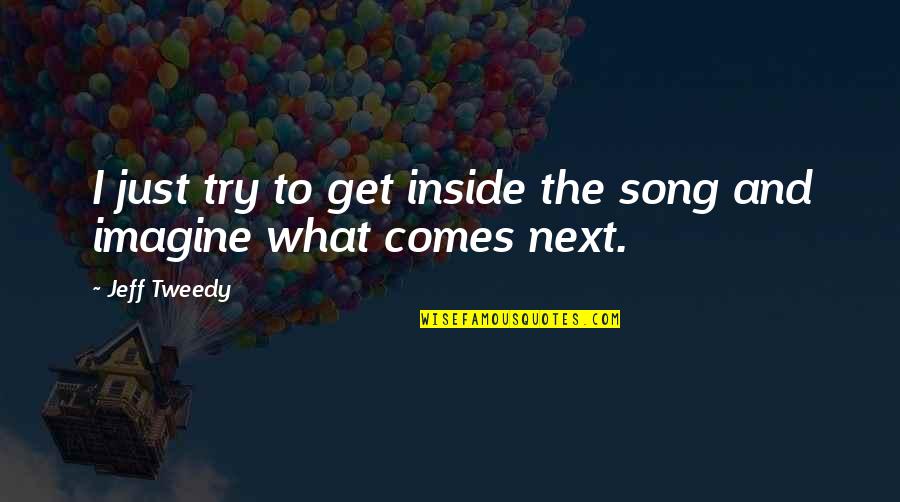 Good Succeeding Quotes By Jeff Tweedy: I just try to get inside the song