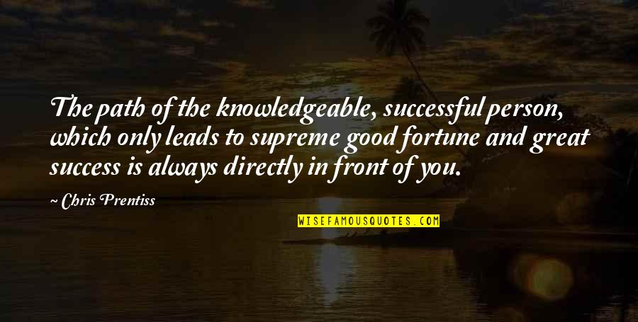 Good Successful Quotes By Chris Prentiss: The path of the knowledgeable, successful person, which
