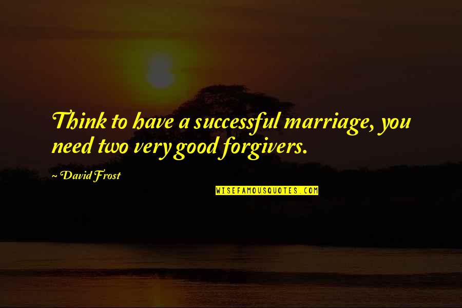 Good Successful Quotes By David Frost: Think to have a successful marriage, you need