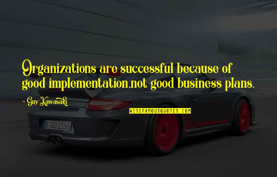 Good Successful Quotes By Guy Kawasaki: Organizations are successful because of good implementation,not good