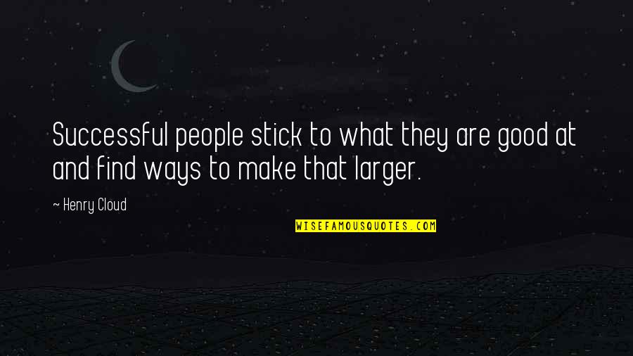 Good Successful Quotes By Henry Cloud: Successful people stick to what they are good