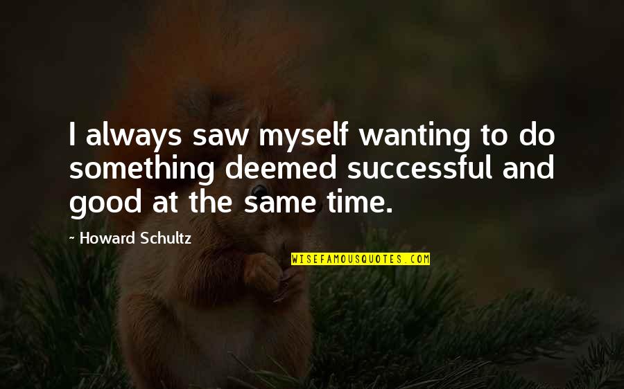 Good Successful Quotes By Howard Schultz: I always saw myself wanting to do something