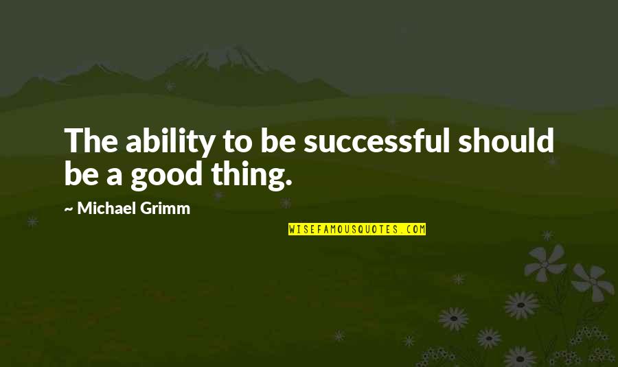 Good Successful Quotes By Michael Grimm: The ability to be successful should be a