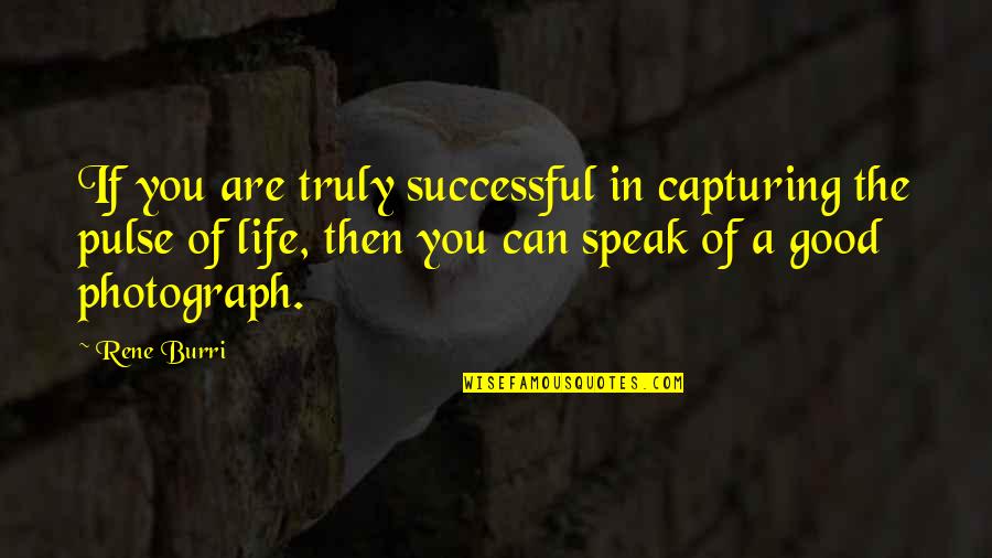 Good Successful Quotes By Rene Burri: If you are truly successful in capturing the