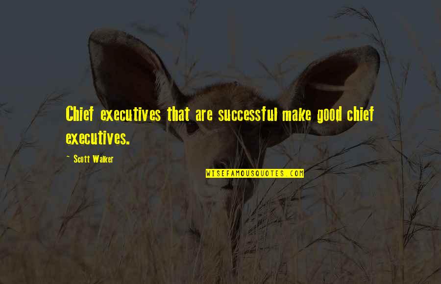 Good Successful Quotes By Scott Walker: Chief executives that are successful make good chief