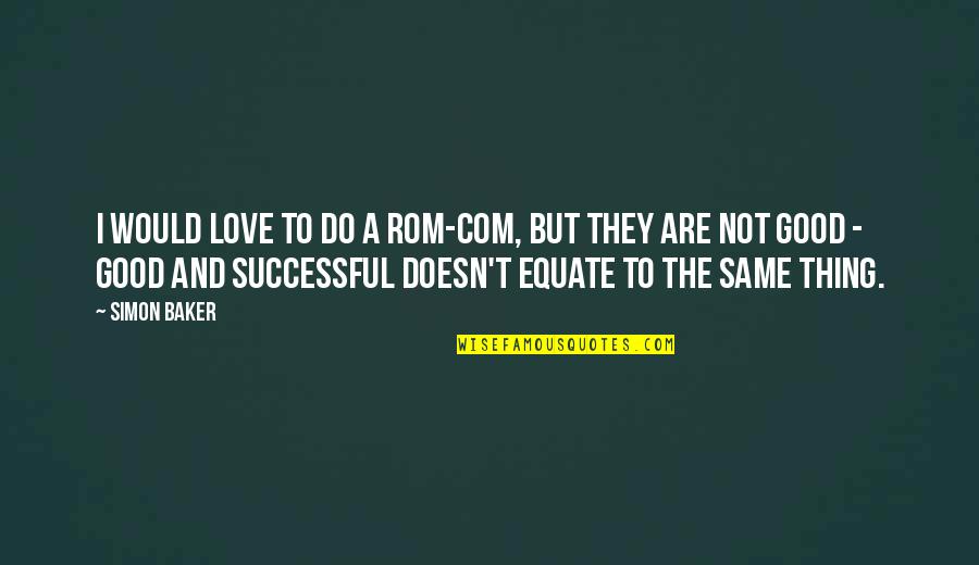 Good Successful Quotes By Simon Baker: I would love to do a rom-com, but