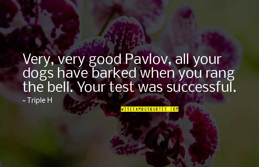 Good Successful Quotes By Triple H: Very, very good Pavlov, all your dogs have