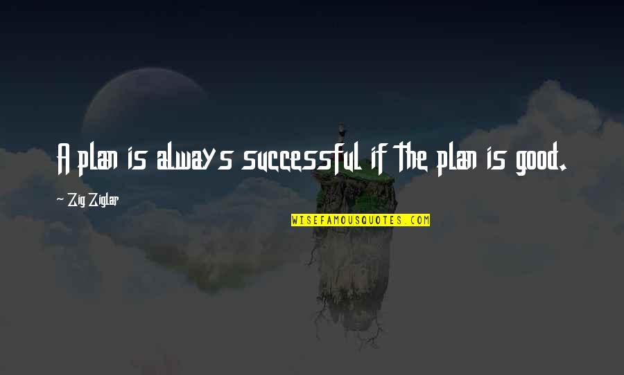 Good Successful Quotes By Zig Ziglar: A plan is always successful if the plan