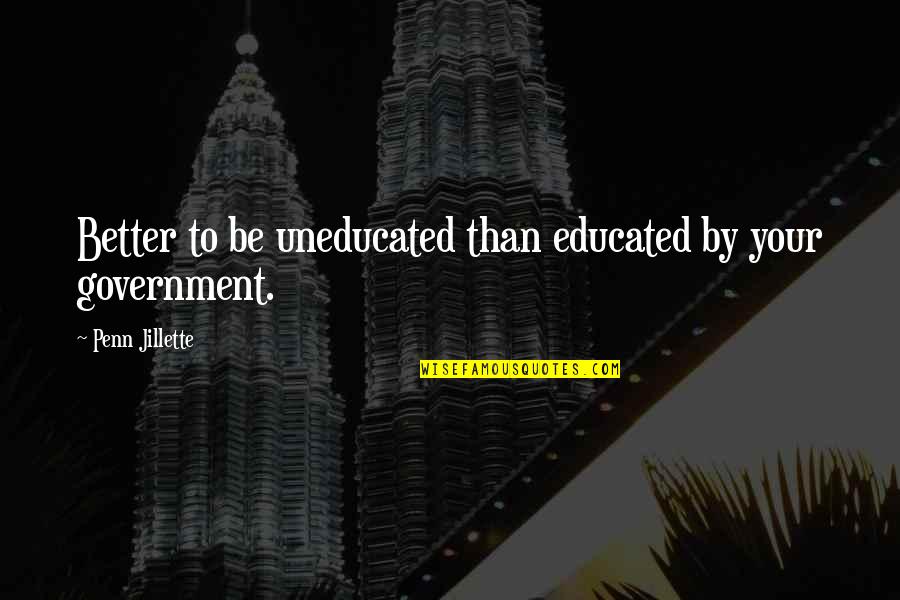 Good Suggestion Quotes By Penn Jillette: Better to be uneducated than educated by your