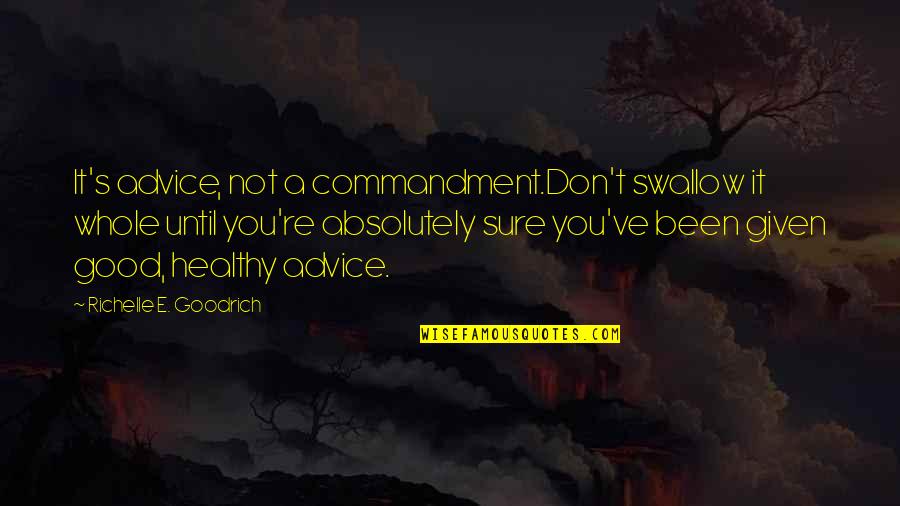 Good Suggestion Quotes By Richelle E. Goodrich: It's advice, not a commandment.Don't swallow it whole
