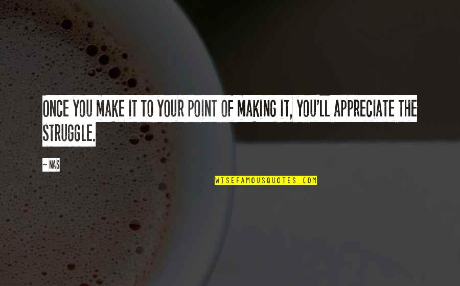 Good Suggestions Quotes By Nas: Once you make it to your point of Good Suggestions Quotes By Nas: Once you make it to your point of