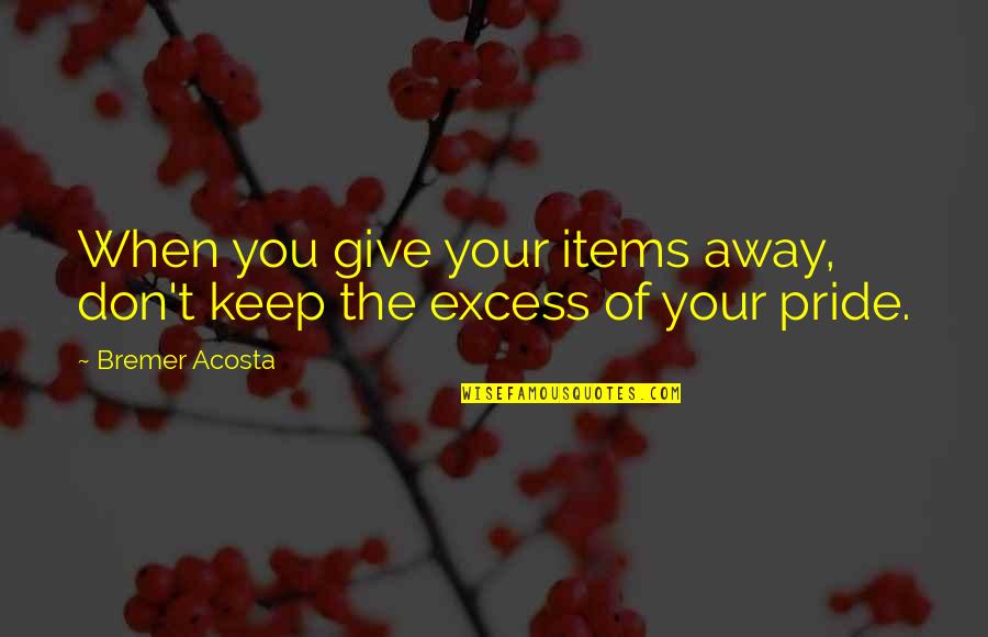 Good Sunday Bible Quotes By Bremer Acosta: When you give your items away, don't keep