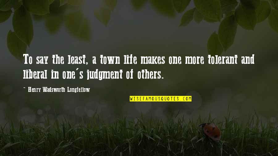 Good Sunday Bible Quotes By Henry Wadsworth Longfellow: To say the least, a town life makes