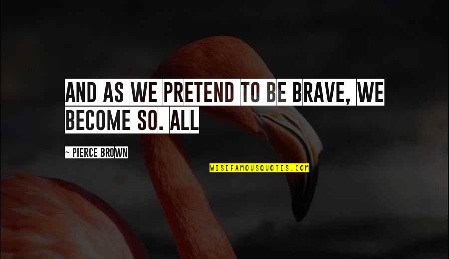 Good Sunday Church Quotes By Pierce Brown: And as we pretend to be brave, we