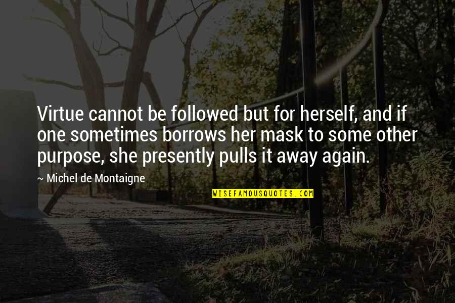 Good Sunday Morning Quotes By Michel De Montaigne: Virtue cannot be followed but for herself, and