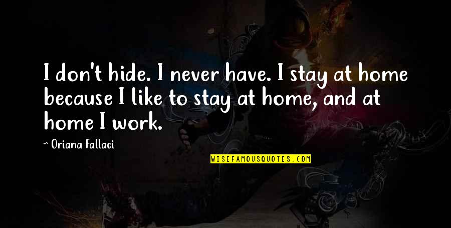 Good Sunday Morning Quotes By Oriana Fallaci: I don't hide. I never have. I stay