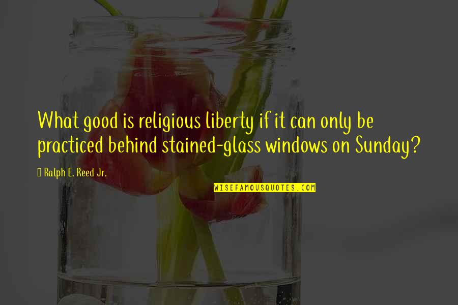 Good Sunday Quotes By Ralph E. Reed Jr.: What good is religious liberty if it can