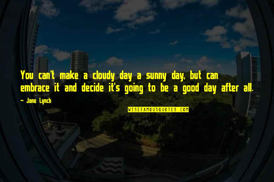 Good Sunny Day Quotes By Jane Lynch: You can't make a cloudy day a sunny