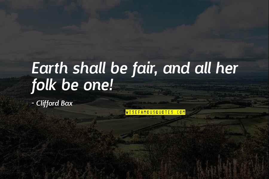Good Superior Quotes By Clifford Bax: Earth shall be fair, and all her folk