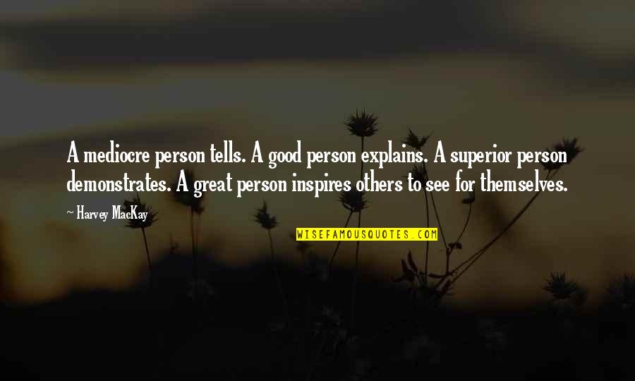 Good Superior Quotes By Harvey MacKay: A mediocre person tells. A good person explains.