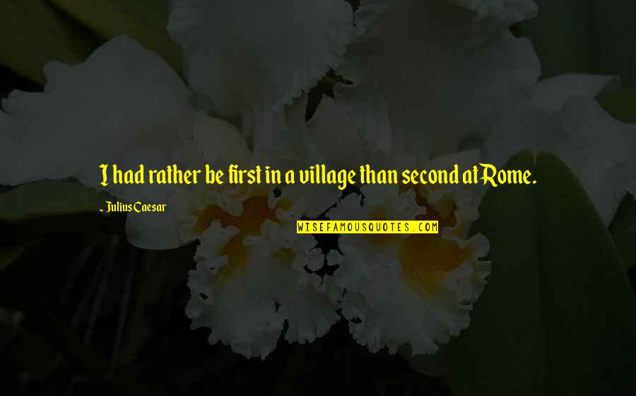 Good Superior Quotes By Julius Caesar: I had rather be first in a village