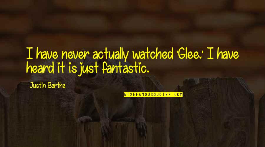 Good Superior Quotes By Justin Bartha: I have never actually watched 'Glee.' I have