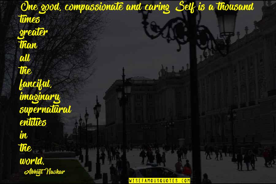 Good Supernatural Quotes By Abhijit Naskar: One good, compassionate and caring Self is a