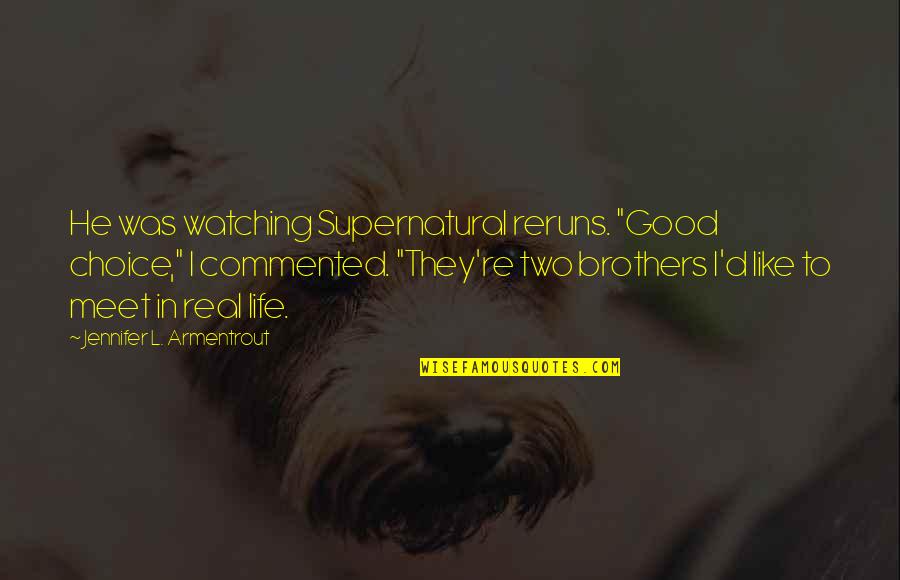 Good Supernatural Quotes By Jennifer L. Armentrout: He was watching Supernatural reruns. "Good choice," I