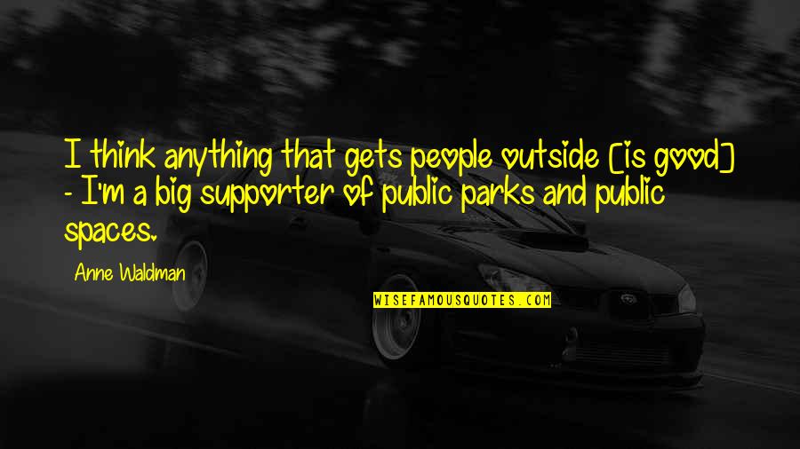 Good Supporter Quotes By Anne Waldman: I think anything that gets people outside [is