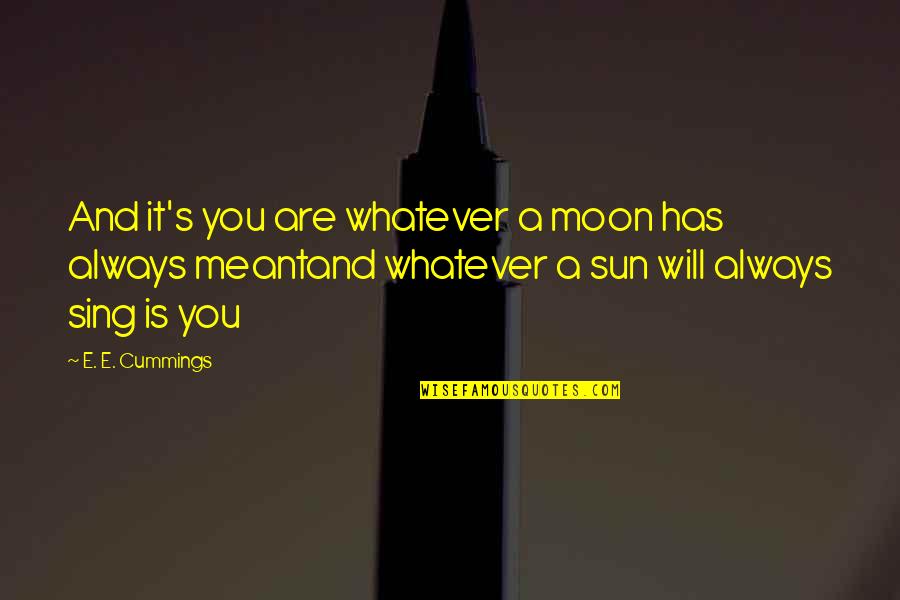 Good Supporter Quotes By E. E. Cummings: And it's you are whatever a moon has