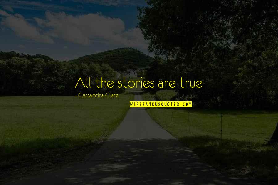 Good Supportive Quotes By Cassandra Clare: All the stories are true