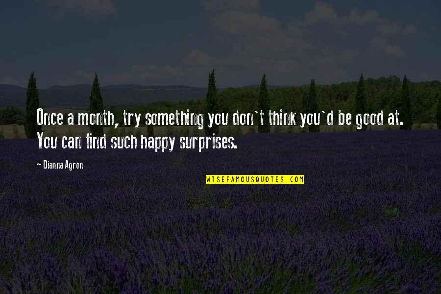 Good Surprises Quotes By Dianna Agron: Once a month, try something you don't think