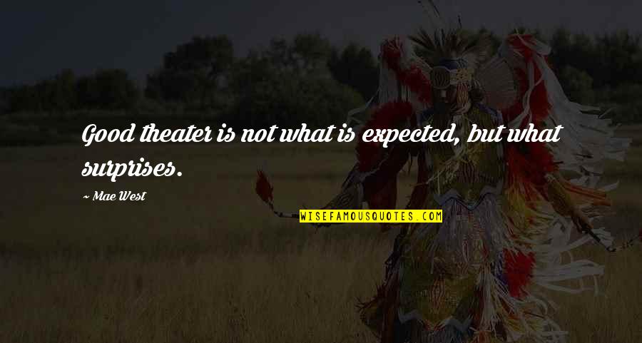 Good Surprises Quotes By Mae West: Good theater is not what is expected, but