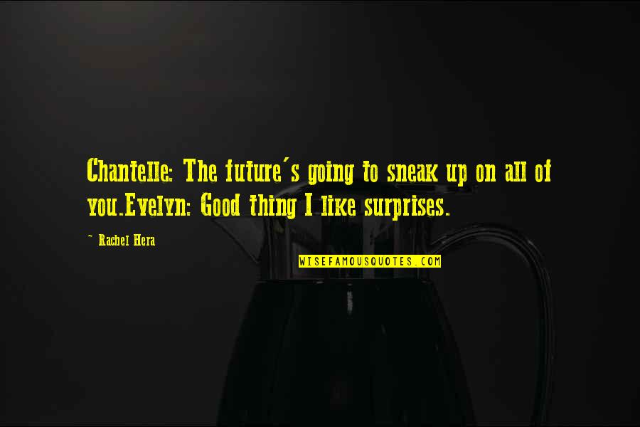 Good Surprises Quotes By Rachel Hera: Chantelle: The future's going to sneak up on