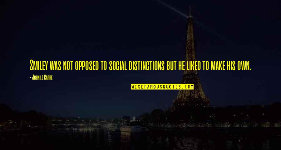Good Sweat Quotes By John Le Carre: Smiley was not opposed to social distinctions but