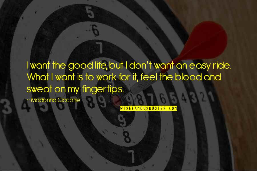 Good Sweat Quotes By Madonna Ciccone: I want the good life, but I don't Good Sweat Quotes By Madonna Ciccone: I want the good life, but I don't