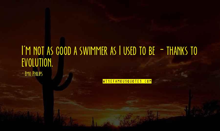 Good Swimmer Quotes By Emo Philips: I'm not as good a swimmer as I
