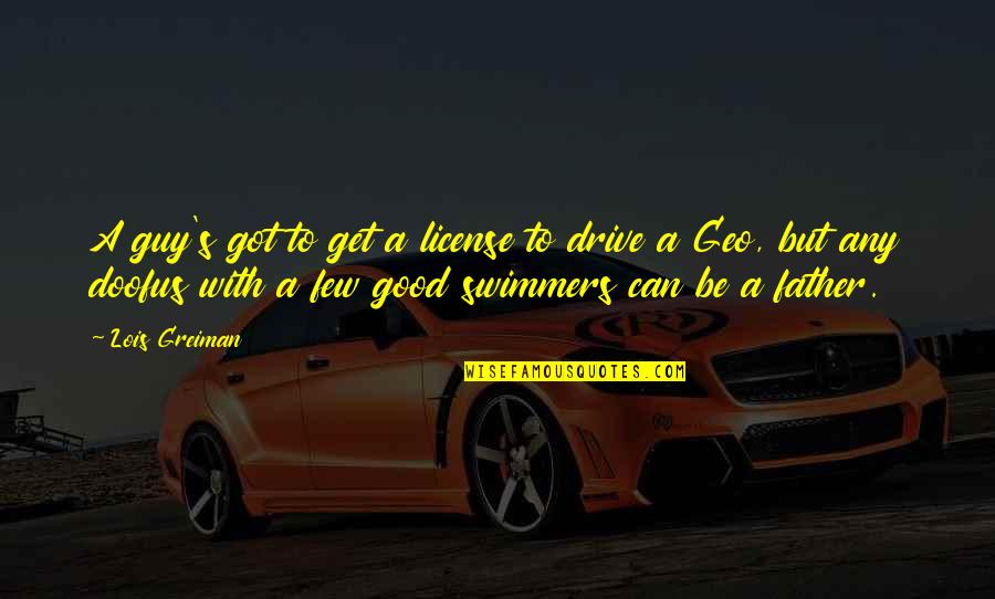 Good Swimmer Quotes By Lois Greiman: A guy's got to get a license to Good Swimmer Quotes By Lois Greiman: A guy's got to get a license to