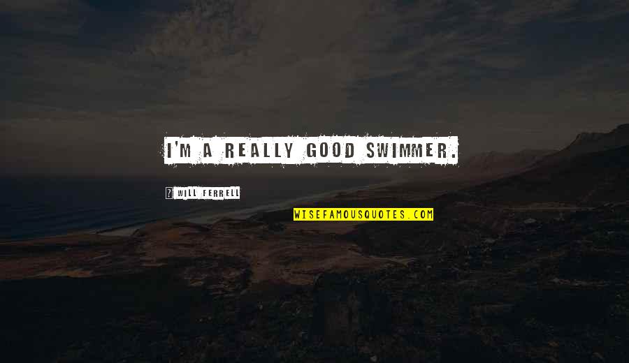 Good Swimmer Quotes By Will Ferrell: I'm a really good swimmer.