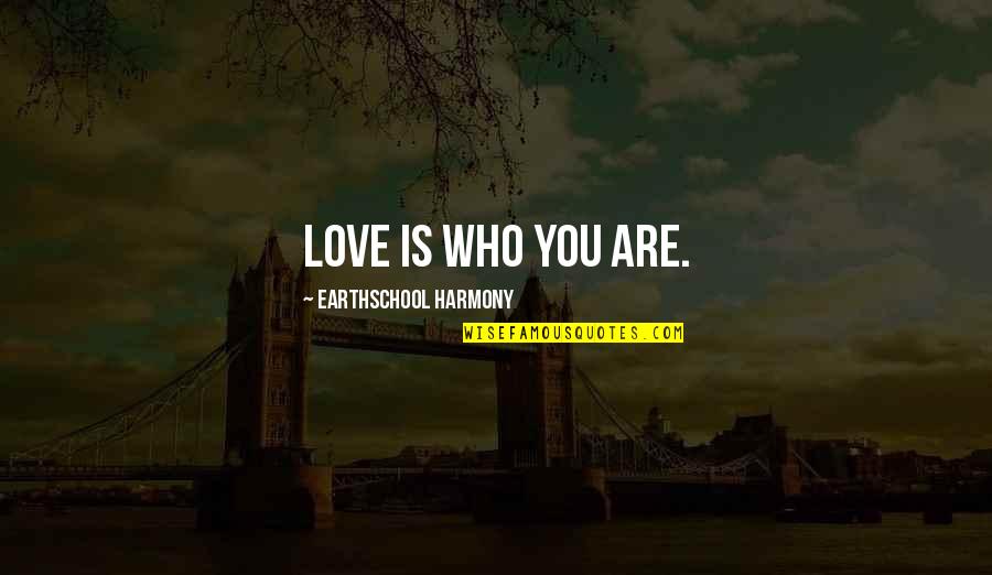 Good Swimmers Quotes By Earthschool Harmony: Love is who you are.